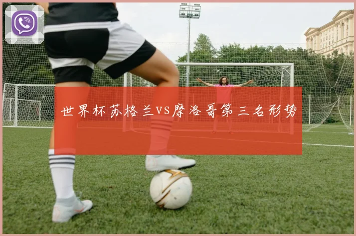 世界杯苏格兰vs摩洛哥第三名形势
