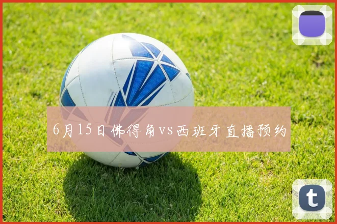 6月15日佛得角vs西班牙直播预约