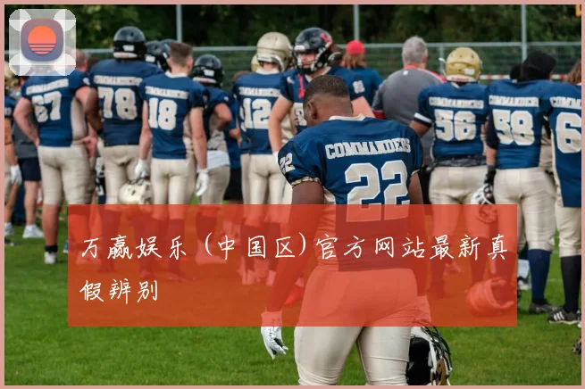万赢娱乐 (中国区)官方网站最新真假辨别