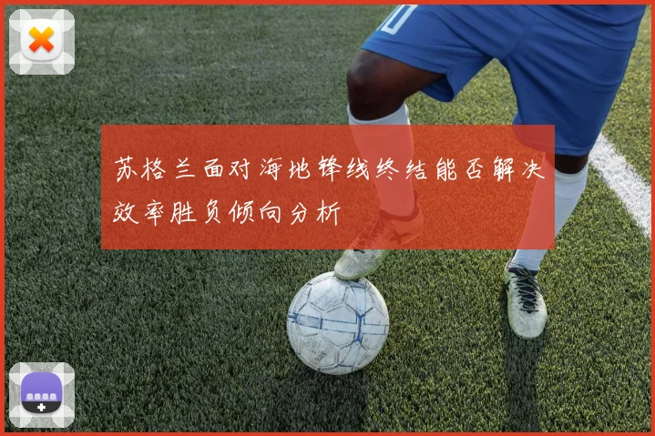 苏格兰面对海地锋线终结能否解决效率胜负倾向分析