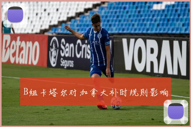 B组卡塔尔对加拿大补时规则影响