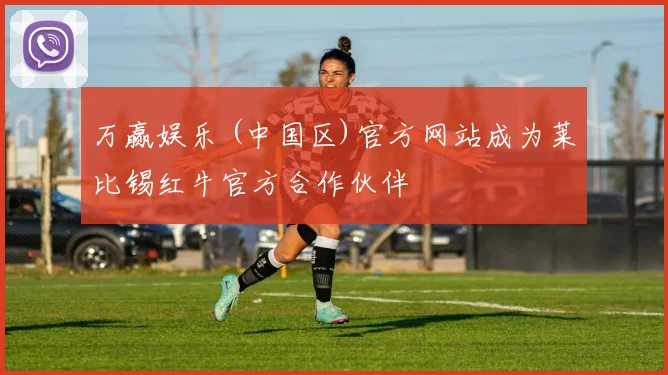 万赢娱乐 (中国区)官方网站成为莱比锡红牛官方合作伙伴
