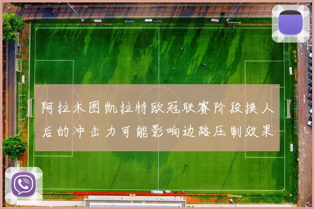 阿拉木图凯拉特欧冠联赛阶段换人后的冲击力可能影响边路压制效果